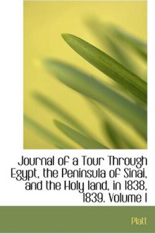 Cover of Journal of a Tour Through Egypt, the Peninsula of Sinai, and the Holy Land, in 1838, 1839. Volume I