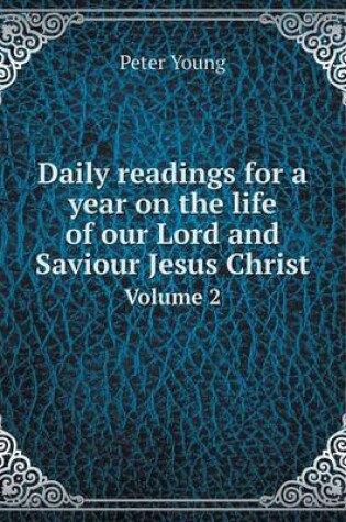 Cover of Daily readings for a year on the life of our Lord and Saviour Jesus Christ Volume 2