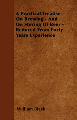 Book cover for A Practical Treatise On Brewing - And On Storing Of Beer - Reduced From Forty Years Experience