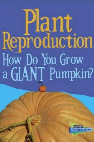 Cover of Plant Reproduction: How Do You Grow a Giant Pumpkin? (Show Me Science)