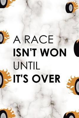 Book cover for A Race Isn't Won Until It's Over