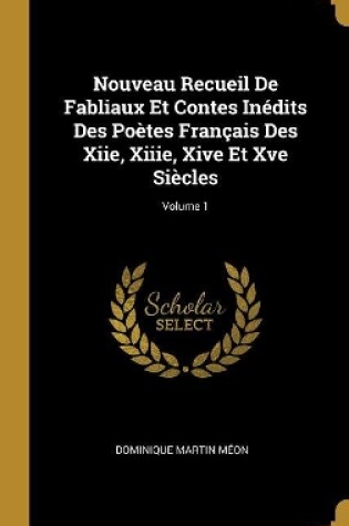 Cover of Nouveau Recueil De Fabliaux Et Contes Inédits Des Poètes Français Des Xiie, Xiiie, Xive Et Xve Siècles; Volume 1