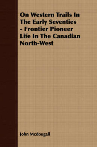 Cover of On Western Trails In The Early Seventies - Frontier Pioneer Life In The Canadian North-West