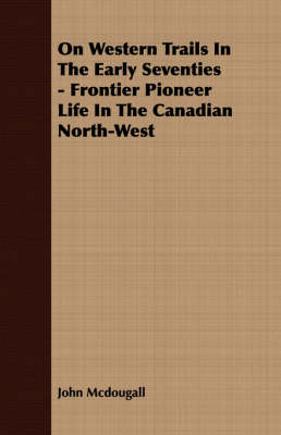 Book cover for On Western Trails In The Early Seventies - Frontier Pioneer Life In The Canadian North-West