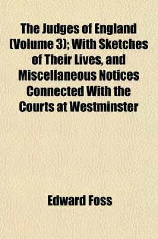 Cover of The Judges of England (Volume 3); With Sketches of Their Lives, and Miscellaneous Notices Connected with the Courts at Westminster