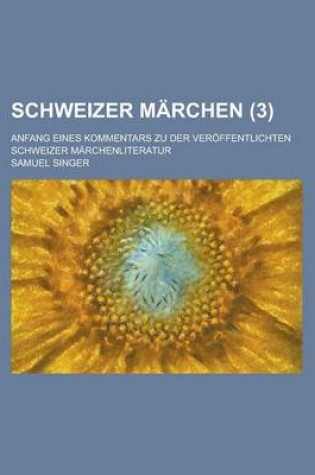 Cover of Schweizer Marchen; Anfang Eines Kommentars Zu Der Veroffentlichten Schweizer Marchenliteratur (3)