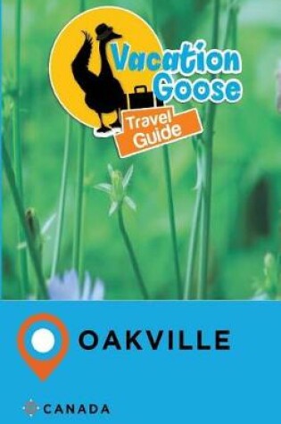 Cover of Vacation Goose Travel Guide Oakville Canada