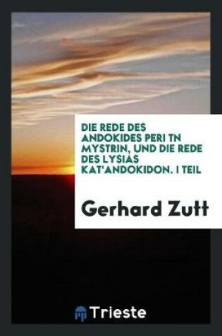 Cover of Die Rede Des Andokides Peri T?n Myst?ri?n, Und Die Rede Des Lysias Kat'andokidon