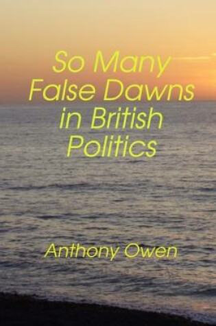 Cover of So Many False Dawns in British Politics