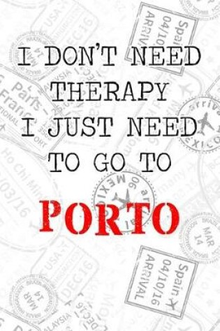 Cover of I Don't Need Therapy I Just Need To Go To Porto