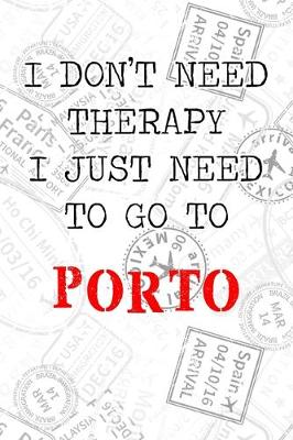 Book cover for I Don't Need Therapy I Just Need To Go To Porto