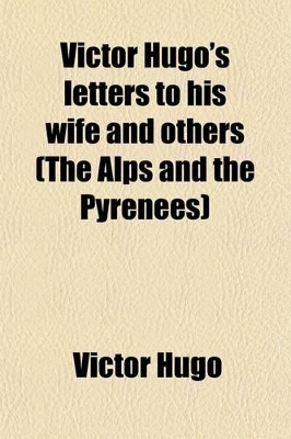 Book cover for Victor Hugo's Letters to His Wife and Others (the Alps and the Pyrenees)