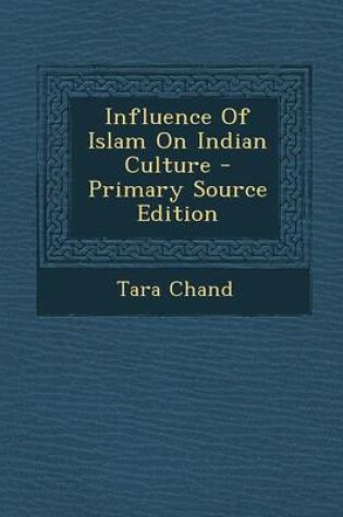 Cover of Influence of Islam on Indian Culture - Primary Source Edition