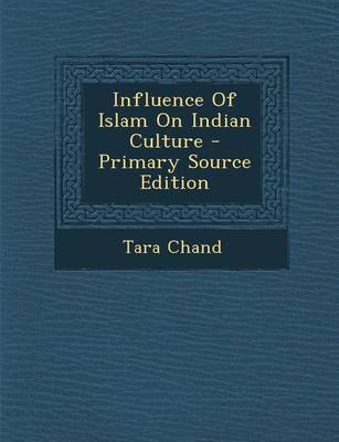 Book cover for Influence of Islam on Indian Culture - Primary Source Edition