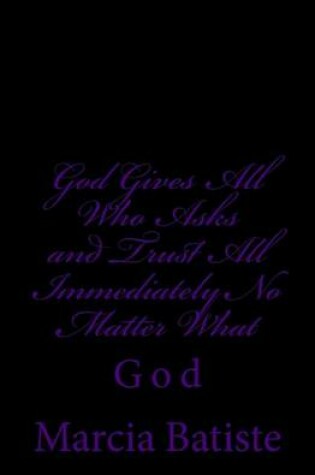 Cover of God Gives All Who Asks and Trust All Back Immediately No Matter What