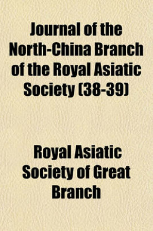 Cover of Journal of the North-China Branch of the Royal Asiatic Society (Volume 38-39)