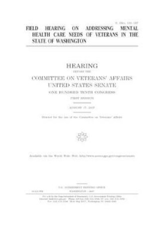 Cover of Field hearing on addressing mental health care needs of veterans in the state of Washington