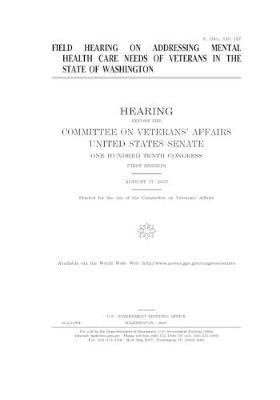 Book cover for Field hearing on addressing mental health care needs of veterans in the state of Washington