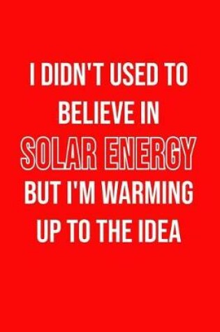 Cover of I Didn't Used To Believe In Solar Energy But I'm Warming Up To The Idea