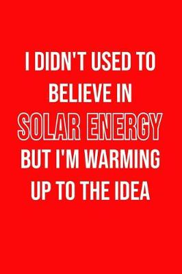 Book cover for I Didn't Used To Believe In Solar Energy But I'm Warming Up To The Idea