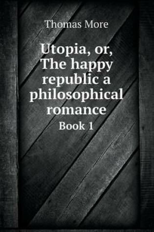 Cover of Utopia, or, The happy republic a philosophical romance Book 1
