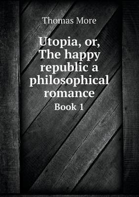 Book cover for Utopia, or, The happy republic a philosophical romance Book 1