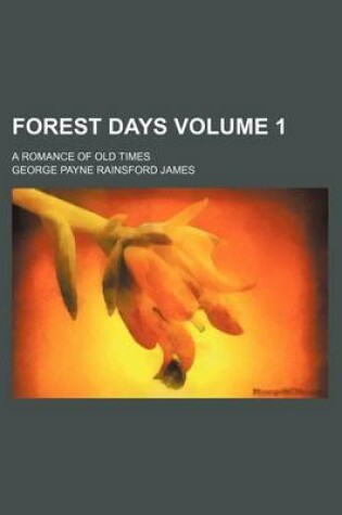 Cover of Forest Days Volume 1; A Romance of Old Times