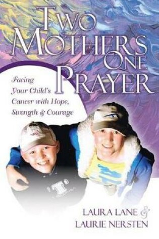 Cover of Two Mothers One Prayer: Facing Your Child's Cancer with Hope, Strength, and Courage