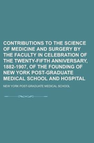 Cover of Contributions to the Science of Medicine and Surgery by the Faculty in Celebration of the Twenty-Fifth Anniversary, 1882-1907, of the Founding of New