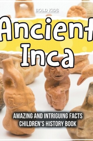 Cover of Ancient Inca Amazing And Intriguing Facts Children's History Book