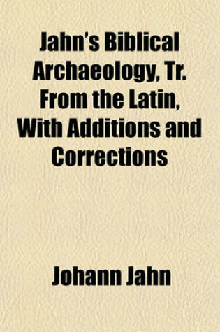 Cover of Jahn's Biblical Archaeology, Tr. from the Latin, with Additions and Corrections