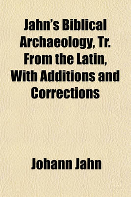 Book cover for Jahn's Biblical Archaeology, Tr. from the Latin, with Additions and Corrections