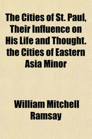 Cover of The Cities of St. Paul, Their Influence on His Life and Thought. the Cities of Eastern Asia Minor