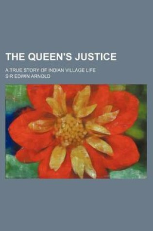 Cover of The Queen's Justice; A True Story of Indian Village Life