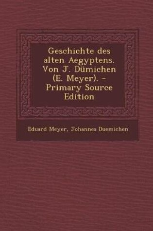 Cover of Geschichte Des Alten Aegyptens. Von J. Dumichen (E. Meyer). - Primary Source Edition