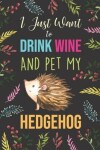 Book cover for I Just Want To Drink Wine And Pet My Hedgehog