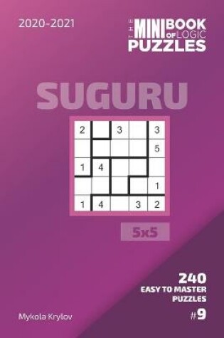 Cover of The Mini Book Of Logic Puzzles 2020-2021. Suguru 5x5 - 240 Easy To Master Puzzles. #9