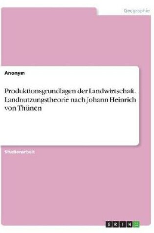 Cover of Produktionsgrundlagen der Landwirtschaft. Landnutzungstheorie nach Johann Heinrich von Thünen