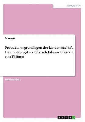 Book cover for Produktionsgrundlagen der Landwirtschaft. Landnutzungstheorie nach Johann Heinrich von Thünen