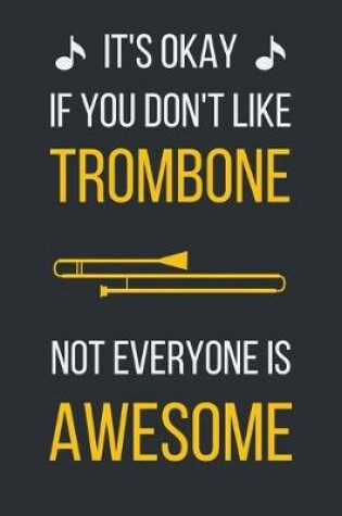 Cover of It's okay if you don't like trombone. Not everyone is awesome
