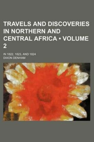 Cover of Travels and Discoveries in Northern and Central Africa (Volume 2); In 1822, 1823, and 1824