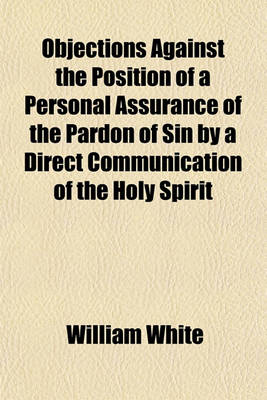 Book cover for Objections Against the Position of a Personal Assurance of the Pardon of Sin by a Direct Communication of the Holy Spirit