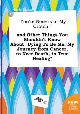 Book cover for You're Nose Is in My Crotch! and Other Things You Shouldn't Know about Dying to Be Me