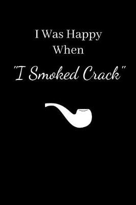 Book cover for I Was Happy When I Smoked Crack