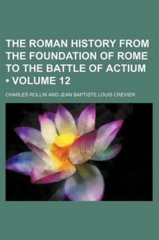 Cover of The Roman History from the Foundation of Rome to the Battle of Actium (Volume 12)