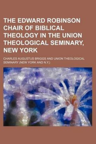 Cover of The Edward Robinson Chair of Biblical Theology in the Union Theological Seminary, New York