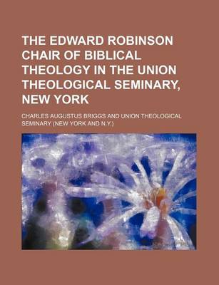 Book cover for The Edward Robinson Chair of Biblical Theology in the Union Theological Seminary, New York