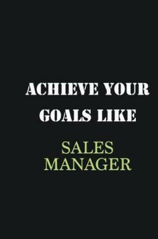 Cover of Achieve Your Goals Like Sales Manager