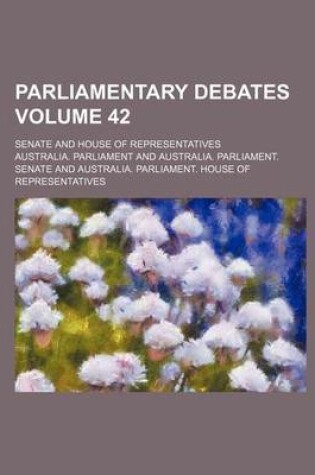 Cover of Parliamentary Debates; Senate and House of Representatives Volume 42