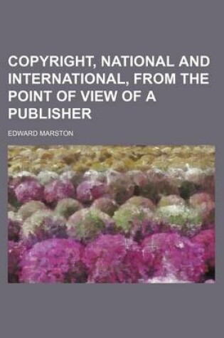 Cover of Copyright, National and International, from the Point of View of a Publisher